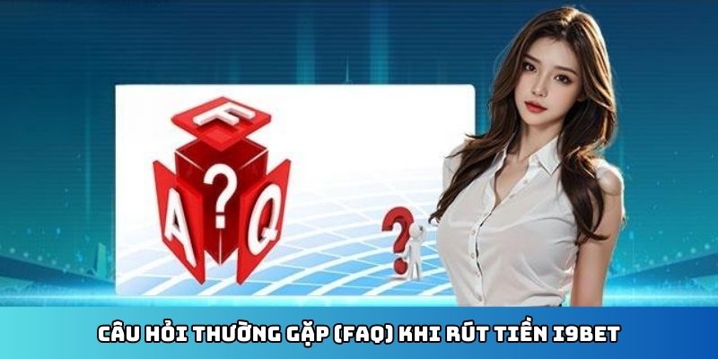 Câu hỏi thường gặp khi rút tiền tại i9bet