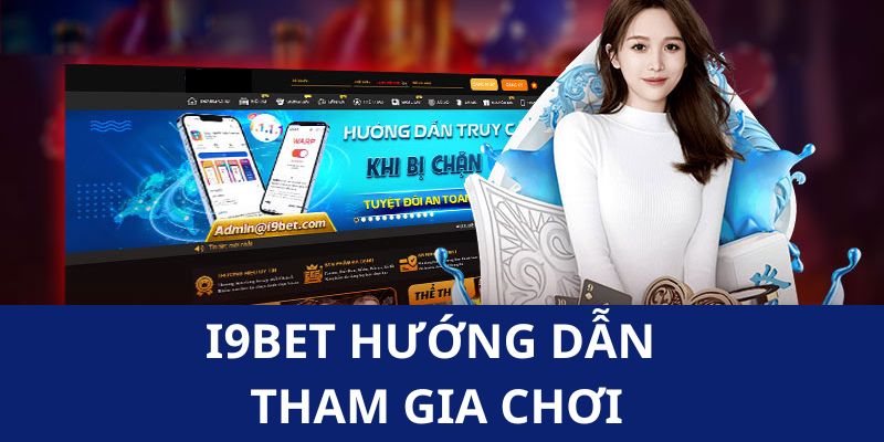 Hướng dẫn tham gia chơi tại nhà cái I9BET uy tín 