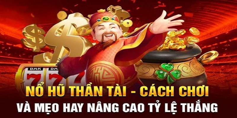 Mẹo chơi nổ hũ Thần Tài thắng lớn từ cao thủ 